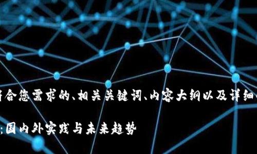 提示：本回答将提供一个符合您需求的、相关关键词、内容大纲以及详细解答六个相关问题的框架。

区块链国家试点项目一览：国内外实践与未来趋势