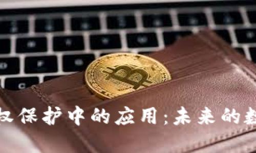 区块链技术在版权保护中的应用：未来的数字版权管理革命