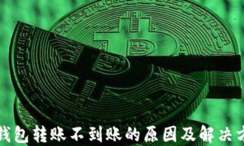 
TP钱包转账不到账的原因及解决方法