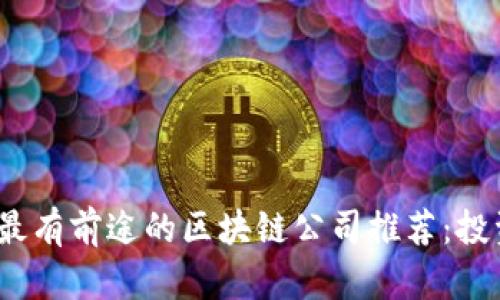 2023年最有前途的区块链公司推荐：投资者必看