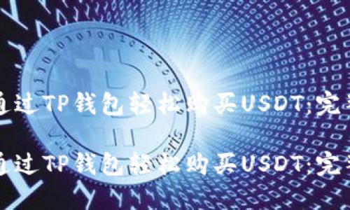 如何通过TP钱包轻松购买USDT：完整指南

如何通过TP钱包轻松购买USDT：完整指南