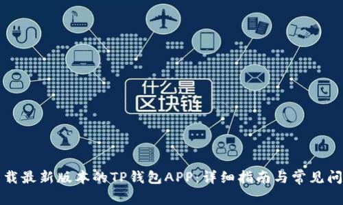 如何下载最新版本的TP钱包APP：详细指南与常见问题解答