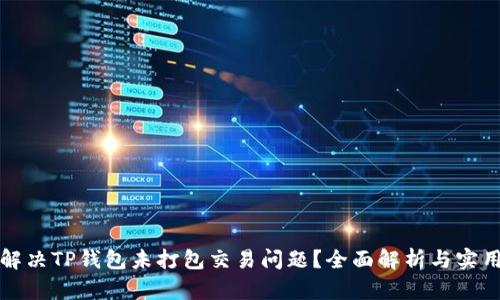 如何解决TP钱包未打包交易问题？全面解析与实用技巧