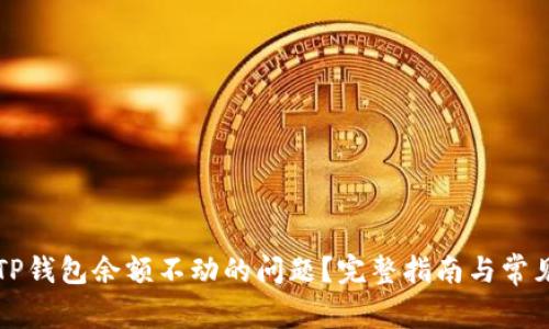 如何解决TP钱包余额不动的问题？完整指南与常见疑问解析