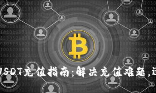 TP钱包USDT充值指南：解决充值难题，迅速上手