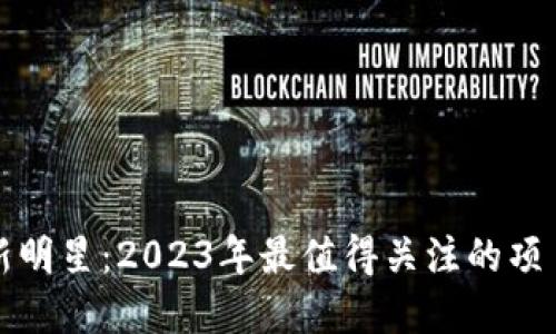 区块链新明星：2023年最值得关注的项目和人物