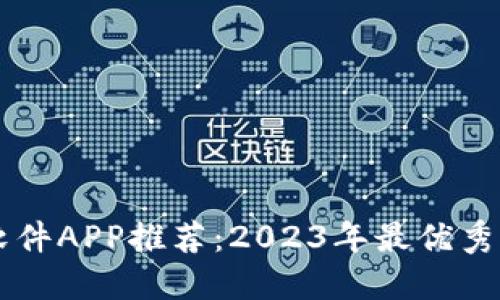 区块链软件APP推荐：2023年最优秀平台盘点