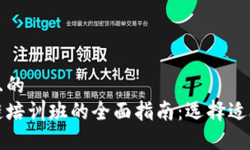 思考一个且的  
山西区块链培训班的全面指南：选择适合你的课程