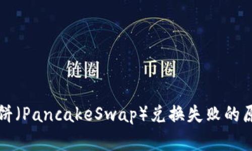 文章TP钱包薄饼（PancakeSwap）兑换失败的原因及解决方案