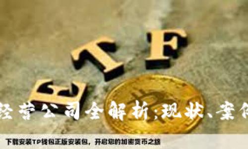 区块链经营公司全解析：现状、案例与前景