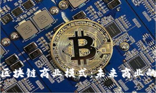 探索区块链商业模式：未来商业的支柱