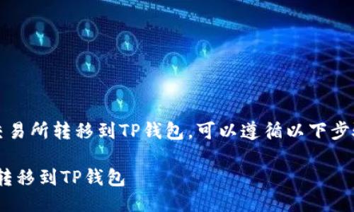 为了将HT（火币Token）从火币交易所转移到TP钱包，可以遵循以下步骤。以下是一个具体的过程指南：

### 如何将HT从火币交易所转移到TP钱包