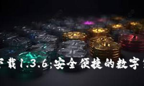 TP钱包官方下载1.3.6：安全便捷的数字货币管理工具