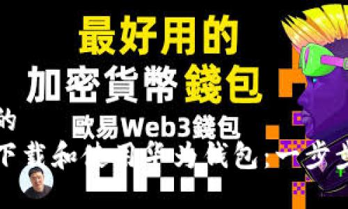 思考的  
如何下载和使用华为钱包：一步步指南