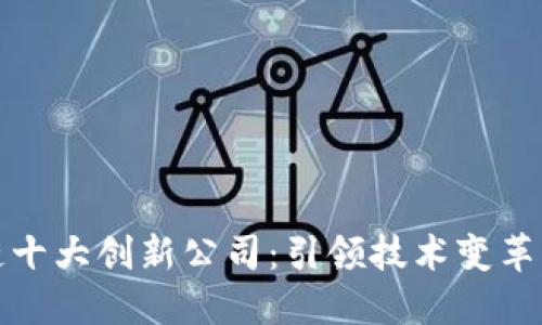 区块链十大创新公司：引领技术变革的先锋