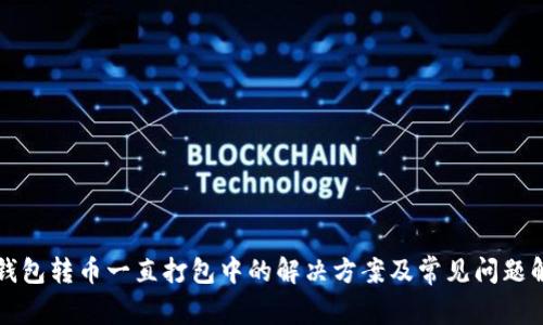 TP钱包转币一直打包中的解决方案及常见问题解析