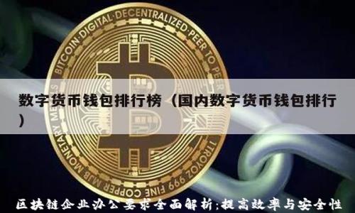 
区块链企业办公要求全面解析：提高效率与安全性