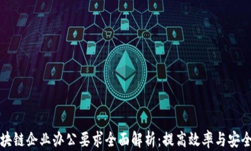 
区块链企业办公要求全面解析：提高效率与安全性