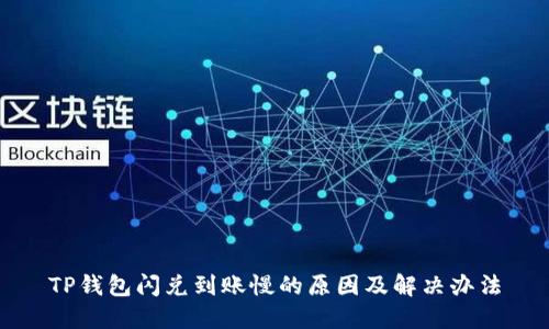 TP钱包闪兑到账慢的原因及解决办法