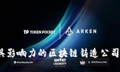 2023年最具影响力的区块链铸造公司及品牌推荐