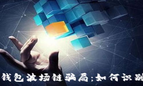   
揭秘TP钱包波场链骗局：如何识别和防范