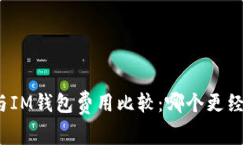 TP钱包与IM钱包费用比较：哪个更经济实惠？