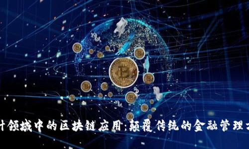 会计领域中的区块链应用：颠覆传统的金融管理方式
