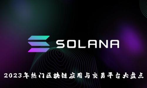 2023年热门区块链应用与交易平台大盘点