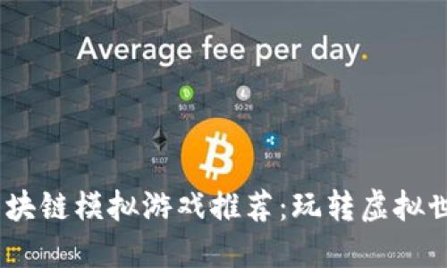 2023年热门区块链模拟游戏推荐：玩转虚拟世界的全新体验