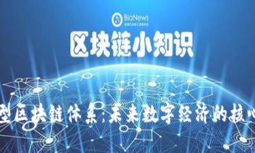 揭秘新型区块链体系：未来数字经济的核心驱动力