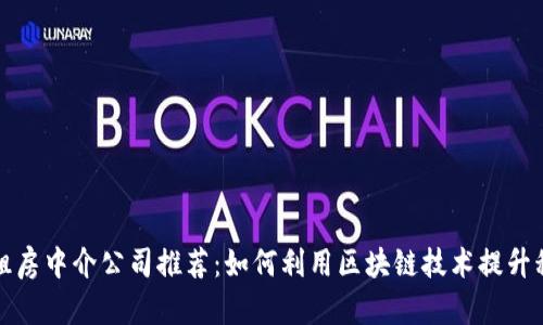 区块链租房中介公司推荐：如何利用区块链技术提升租房体验