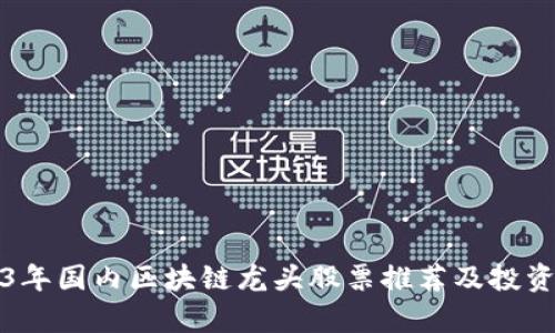 2023年国内区块链龙头股票推荐及投资分析