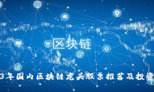 2023年国内区块链龙头股票推荐及投资分析