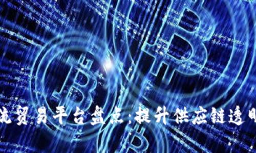 区块链物流贸易平台盘点：提升供应链透明度与效率