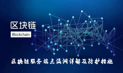 区块链服务端点漏洞详解及防护措施