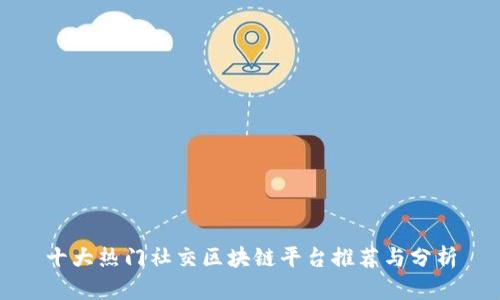 十大热门社交区块链平台推荐与分析