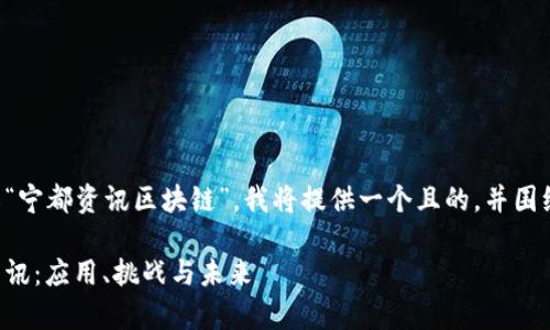 为了帮助您更好地了解“宁都资讯区块链”，我将提供一个且的，并围绕该主题撰写相关内容。

全面解析宁都区块链资讯：应用、挑战与未来