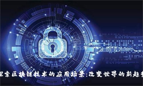 探索区块链技术的应用场景：改变世界的新趋势