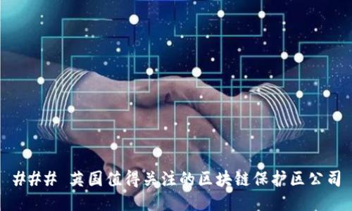 ### 英国值得关注的区块链保护区公司