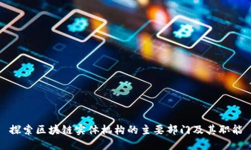 探索区块链实体机构的主要部门及其职能