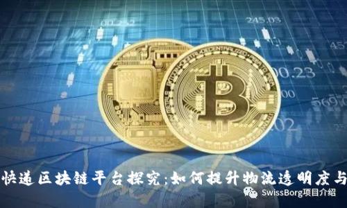 顺丰快递区块链平台探究：如何提升物流透明度与效率