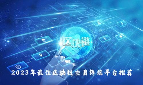 2023年最佳区块链交易终端平台推荐