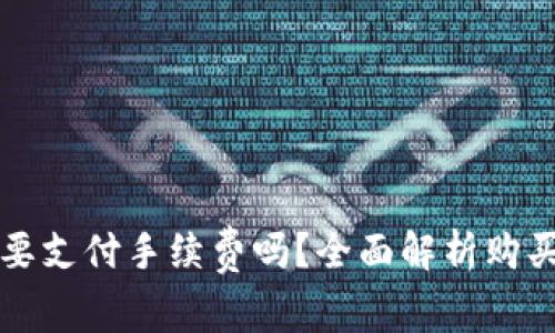 TP钱包买币需要支付手续费吗？全面解析购买过程中的费用