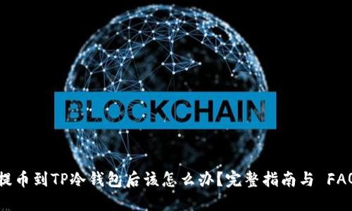 提币到TP冷钱包后该怎么办？完整指南与 FAQ