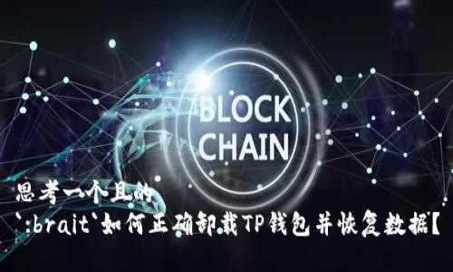 思考一个且的  
`:brait`如何正确卸载TP钱包并恢复数据？