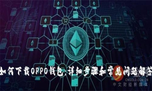 如何下载OPPO钱包：详细步骤和常见问题解答