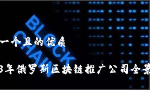 思考一个且的优质

2023年俄罗斯区块链推广公司全景解析
