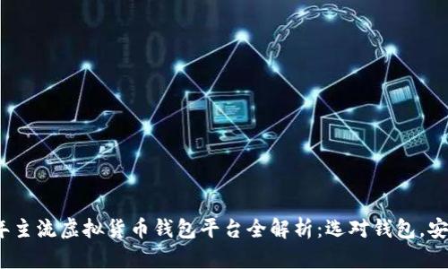 2023年主流虚拟货币钱包平台全解析：选对钱包，安全无忧