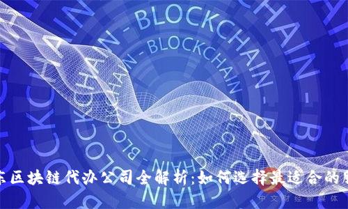 山东区块链代办公司全解析：如何选择最适合的服务