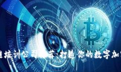 区块链培训公司推荐：打造你的数字加密技能